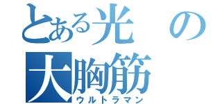 とある光の大胸筋（ウルトラマン）