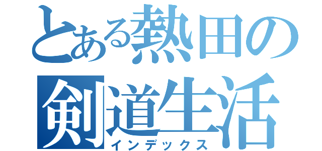 とある熱田の剣道生活（インデックス）