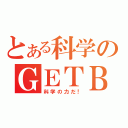 とある科学のＧＥＴＢ（科学の力だ！）