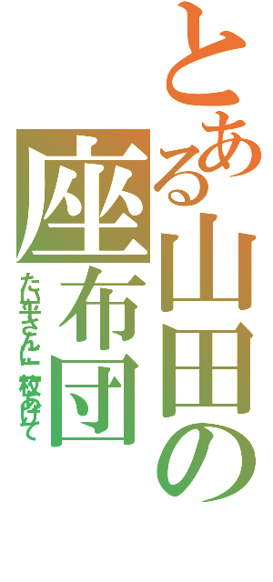 とある山田の座布団（たい平さんに二枚あげて）