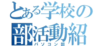 とある学校の部活動紹介（パソコン部）