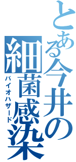 とある今井の細菌感染（バイオハザード）