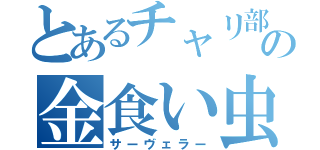 とあるチャリ部の金食い虫（サーヴェラー）