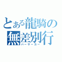 とある龍騎の無差別行為（バーサーカー）