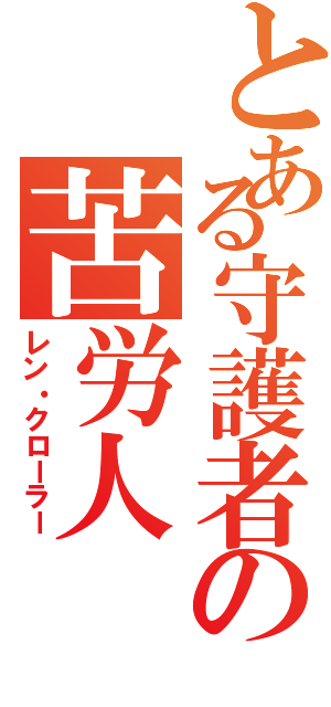 とある守護者の苦労人（レン・クローラー）