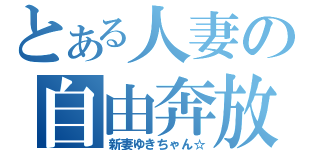 とある人妻の自由奔放（新妻ゆきちゃん☆）