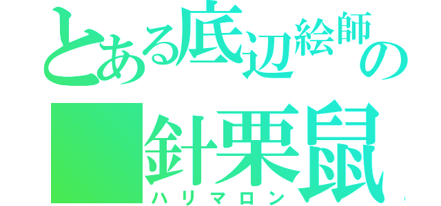 とある底辺絵師の 針栗鼠（ハリマロン）