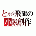 とある飛龍の小説創作（ノベルメーカー）