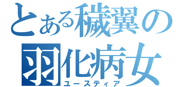 とある穢翼の羽化病女（ユースティア）