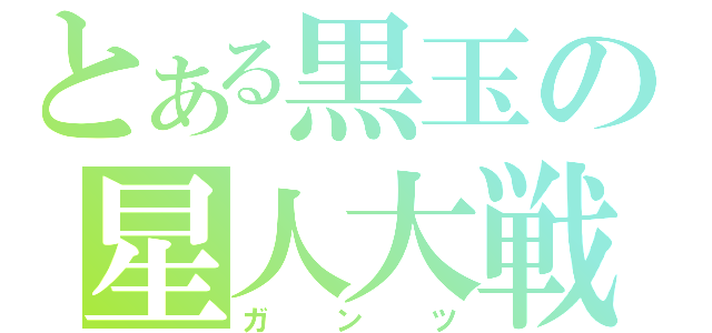 とある黒玉の星人大戦（ガンツ）