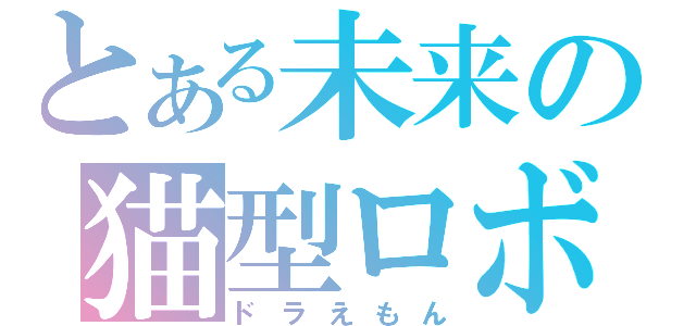 とある未来の猫型ロボット（ドラえもん）