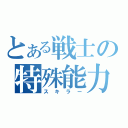 とある戦士の特殊能力（スキラー）