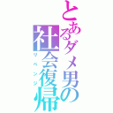 とあるダメ男の社会復帰（リベンジ）