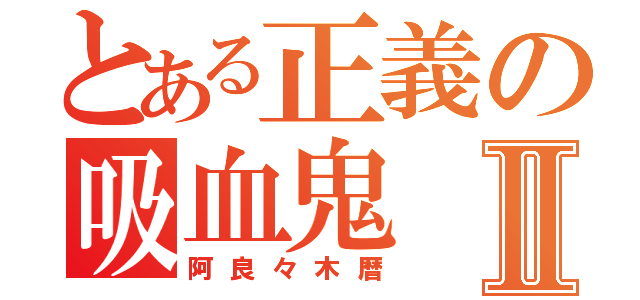 とある正義の吸血鬼Ⅱ（阿良々木暦）