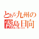 とある九州の霧島日向（帰って来い４８５）