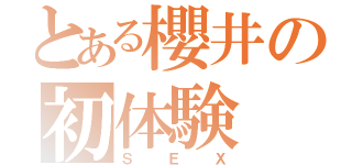 とある櫻井の初体験（ＳＥＸ）