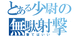 とある少尉の無駄射撃（撃てばいい）