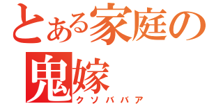 とある家庭の鬼嫁（クソババア）