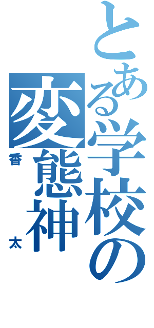 とある学校の変態神（香太）