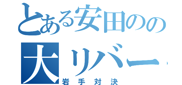 とある安田のの大リバース（岩手対決）