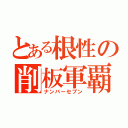 とある根性の削板軍覇（ナンバーセブン）