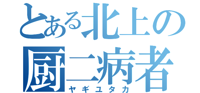 とある北上の厨二病者（ヤギユタカ）