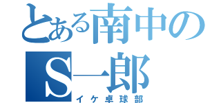 とある南中のＳ一郎（イケ卓球部）