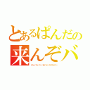 とあるぱんだの来んぞバット（パッパッパーラパッパパラパー）