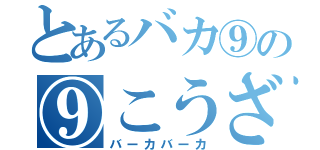 とあるバカ⑨の⑨こうざー（バーカバーカ）