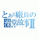 とある廠長の澡堂故事Ⅱ（那是啥啊？）