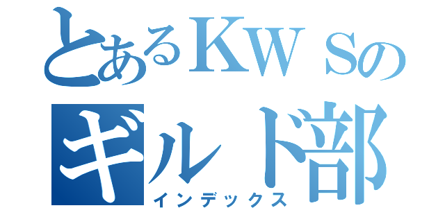 とあるＫＷＳのギルド部屋（インデックス）