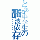 とある中学生の電波依存（ネット依存症）