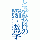 とある教科の新・数学（新しい数学）