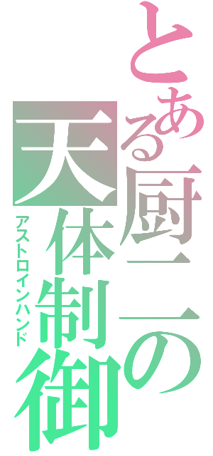 とある厨二の天体制御（アストロインハンド）