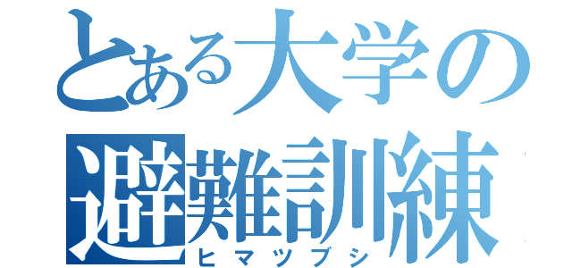 とある大学の避難訓練（ヒマツブシ）