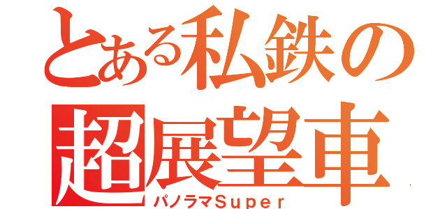 とある私鉄の超展望車（パノラマＳｕｐｅｒ）