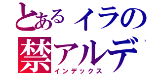 とあるィラの禁アルデ（インデックス）