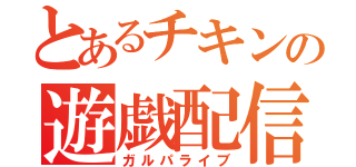 とあるチキンの遊戯配信（ガルパライブ）