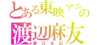 とある東映アニメーションの渡辺麻友（夢乃先記）