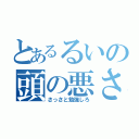 とあるるいの頭の悪さ（さっさと勉強しろ）