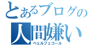 とあるブログの人間嫌い（ベェルフェゴール）