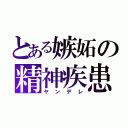 とある嫉妬の精神疾患（ヤンデレ）