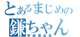 とあるまじめの鎌ちゃん（学級委員長）