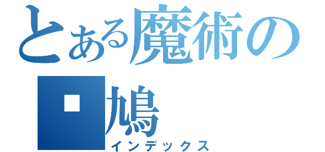 とある魔術の戇鳩（インデックス）