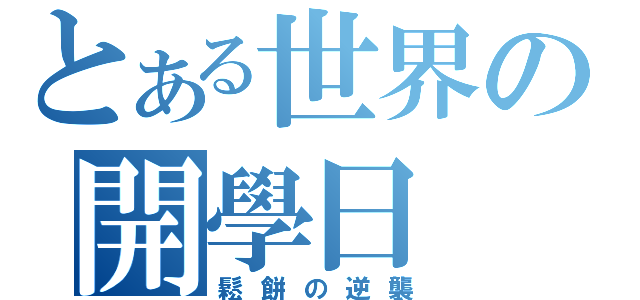 とある世界の開學日（鬆餅の逆襲）