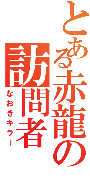 とある赤龍の訪問者（なおきキラー）