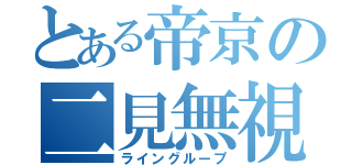 とある帝京の二見無視（ライングループ）