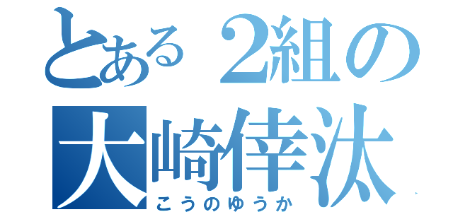 とある２組の大崎倖汰（こうのゆうか）