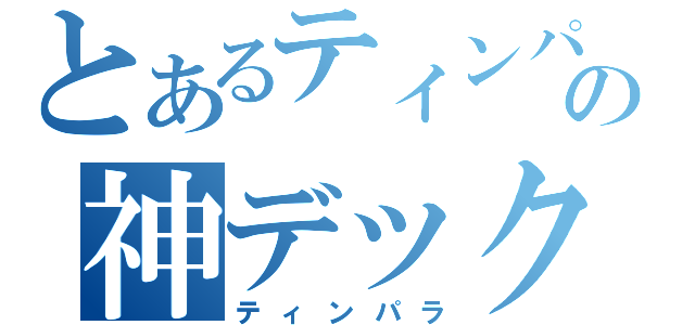 とあるティンパラの神デックス（ティンパラ）