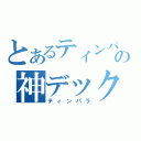 とあるティンパラの神デックス（ティンパラ）